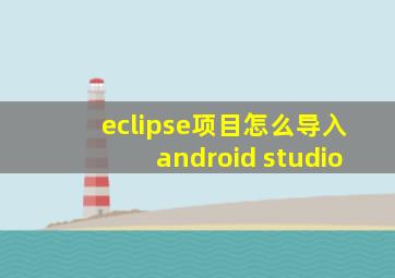 eclipse项目怎么导入android studio